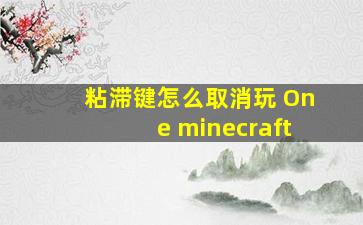 粘滞键怎么取消玩 One minecraft